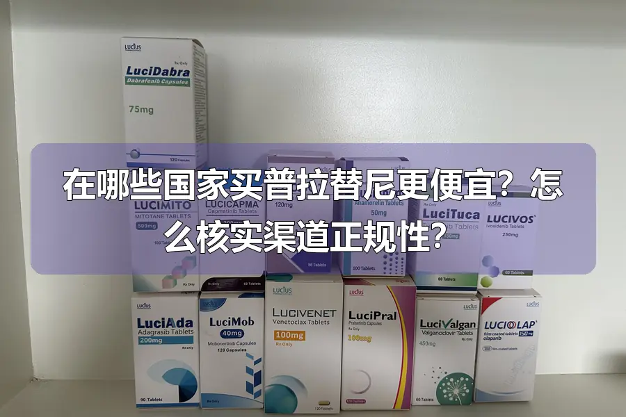 在哪些国家买普拉替尼更便宜？怎么核实渠道正规性？